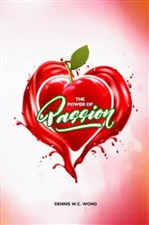 Book cover of The Power of Passion by Wong, Dennis, W.C