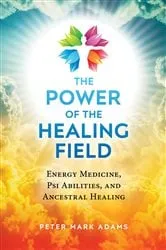 Book cover of The Power of the Healing Field (2nd ed.) by Peter Mark Adams