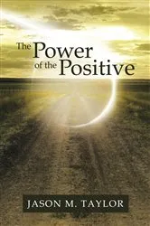 Book cover of The Power of the Positive by Jason M. Taylor
