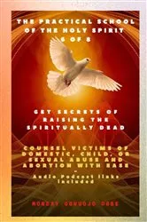 Book cover of The Practical School of the Holy Spirit - Part 6 of 8 Get Secrets of raising the Spiritually Dead by Ogbe, Ambassador Monday, O