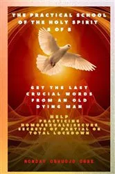 Book cover of The Practical School of the Holy Spirit - Part 8 of 8 Get the last words from an old dying man by Ambassador Monday O. Ogbe