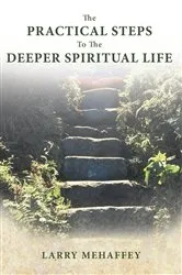 Book cover of The Practical Steps to the Deeper Spiritual Life by Larry Mehaffey