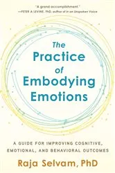 Book cover of The Practice of Embodying Emotions by Raja Selvam