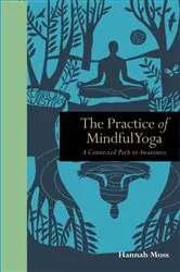 Book cover of The Practice of Mindful Yoga by Hannah Moss