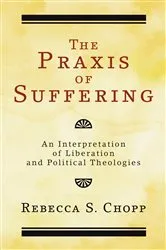 Book cover of The Praxis of Suffering by Rebecca S. Chopp