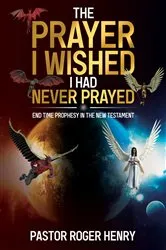 Book cover of The Prayer I Wished I Had Never Prayed by Roger Henry