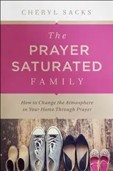 Book cover of The Prayer-Saturated Family by Cheryl Sacks