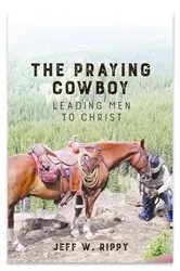 Book cover of THE PRAYING COWBOY Leading Men to Christ Your Identity by Jeff Rippy