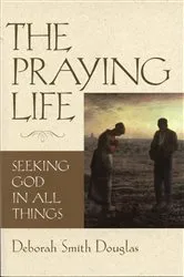 Book cover of The Praying Life by Deborah Smith Douglas