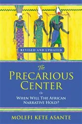 Book cover of THE PRECARIOUS CENTER, OR WHEN WILL THE AFRICAN NARRATIVE HOLD? by Molefi Kete Asante