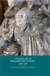 Book cover of The Prelate in England and Europe, 1300-1560 by Martin Heale