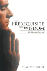 Book cover of The Prerequisite for Wisdom: the Fear of the Lord by Charles S. Waller