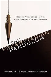 Book cover of The Presbyterian Pendulum by Mark J. Englund-Krieger