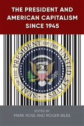 Book cover of The President and American Capitalism since 1945 by Mark H. Rose