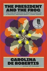 Book cover of The President and the Frog by Carolina De Robertis