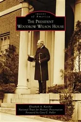 Book cover of The President Woodrow Wilson House by Unknown