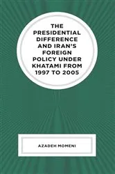 Book cover of The Presidential Difference and Iran’s Foreign Policy Under Khatami from 1997 to 2005 by Unknown