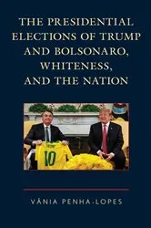 Book cover of The Presidential Elections of Trump and Bolsonaro, Whiteness, and the Nation by Vânia Penha-Lopes