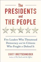 Book cover of The Presidents and the People: Five Leaders Who Threatened Democracy and the Citizens Who Fought to Defend It by Corey Brettschneider