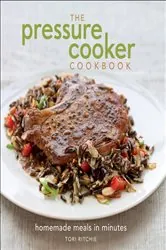 Book cover of The Pressure Cooker Cookbook: Homemade Meals in Minutes by Tori Ritchie