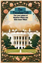 Book cover of The Priceless Gift: The Love Letters of Woodrow Wilson and Ellen Axson Wilson by Unknown