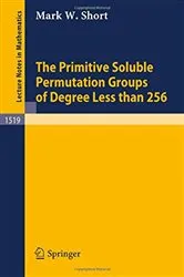 Book cover of The Primitive Soluble Permutation Groups of Degree Less than 256 by Mark W. Short