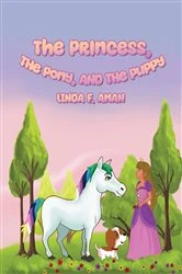 Book cover of The Princess, The Pony, and The Puppy by Linda F. Aman