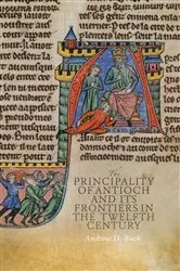 Book cover of The Principality of Antioch and its Frontiers in the Twelfth Century by Andrew D Buck