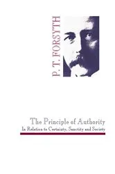 Book cover of The Principle of Authority In Relation to Certainty, Sanctity and Society by P. T. Forsyth