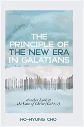 Book cover of The Principle of the New Era in Galatians by Ho-Hyung Cho