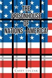 Book cover of The Prisonhouse of Nations - America! by Casey Luczak