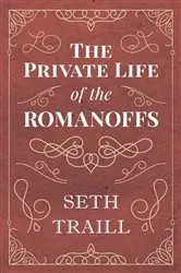 Book cover of The Private Life of the Romanoffs by Seth Traill
