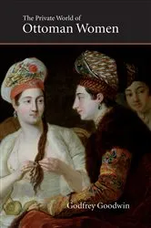 Book cover of The Private World of Ottoman Women by Godfrey Goodwin