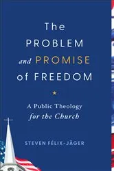Book cover of The Problem and Promise of Freedom by Steven Félix-Jäger