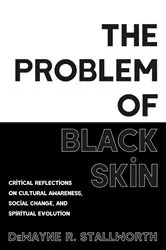 Book cover of The Problem of Black Skin by DeWayne R. Stallworth
