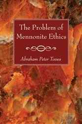 Book cover of The Problem of Mennonite Ethics by Abraham P. Toews