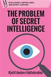 Book cover of The Problem of Secret Intelligence by Kjetil Anders Hatlebrekke