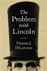 Book cover of The Problem with Lincoln by Thomas J. DiLorenzo