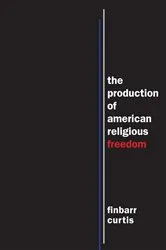 Book cover of The Production of American Religious Freedom by Finbarr Curtis