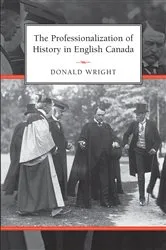 Book cover of The Professionalization of History in English Canada by Donald A. Wright