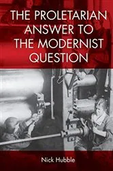 Book cover of The Proletarian Answer to the Modernist Question by Nick Hubble