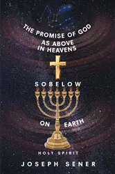 Book cover of The Promise of God as Above in Heavens so Below on Earth by Joseph Sener