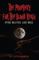 Book cover of The Prophecy for The Blood Reign over Heaven and Hell by B L Letourneau
