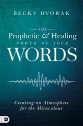 Book cover of The Prophetic and Healing Power of Your Words by Becky Dvorak