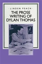 Book cover of The Prose Writing of Dylan Thomas by Linden Peach