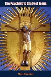 Book cover of The Psychiatric Study of Jesus by Albert Schweitzer