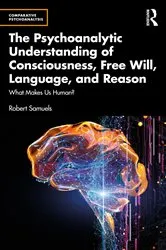 Book cover of The Psychoanalytic Understanding of Consciousness, Free Will, Language, and Reason by Robert Samuels