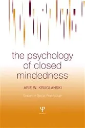 Book cover of The Psychology of Closed Mindedness by Arie W. Kruglanski