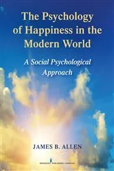Book cover of The Psychology of Happiness in the Modern World by James B. Allen