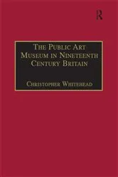 Book cover of The Public Art Museum in Nineteenth Century Britain by Christopher Whitehead